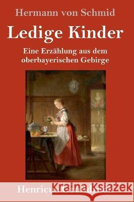 Ledige Kinder (Großdruck): Eine Erzählung aus dem oberbayerischen Gebirge Hermann Von Schmid 9783847834601