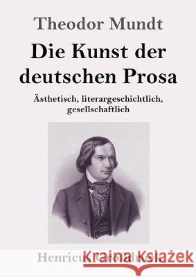 Die Kunst der deutschen Prosa (Großdruck): Ästhetisch, literargeschichtlich, gesellschaftlich Theodor Mundt 9783847834632