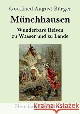 Münchhausen (Großdruck): Wunderbare Reisen zu Wasser und zu Lande Feldzüge und lustige Abenteuer des Freiherrn von Münchhausen, wie er dieselben bei der Flasche im Zirkel seiner Freunde selbst zu erzä Gottfried August Bürger 9783847834823 Henricus