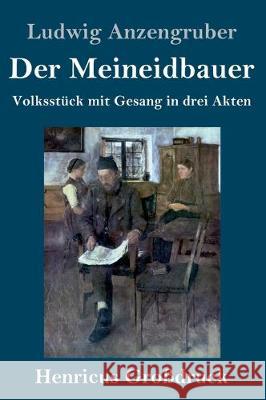 Der Meineidbauer (Großdruck): Volksstück mit Gesang in drei Akten Anzengruber, Ludwig 9783847835295 Henricus