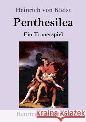 Penthesilea (Großdruck): Ein Trauerspiel Heinrich Von Kleist 9783847835653 Henricus