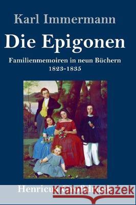 Die Epigonen (Großdruck): Familienmemoiren in neun Büchern 1823-1835 Karl Immermann 9783847836339