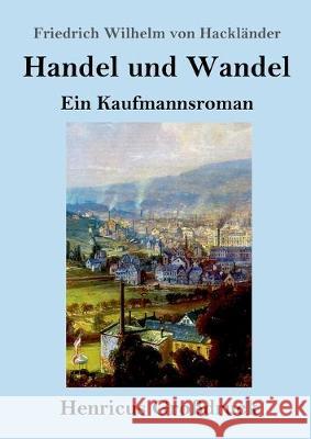 Handel und Wandel (Großdruck): Ein Kaufmannsroman Friedrich Wilhelm Von Hackländer 9783847836438 Henricus