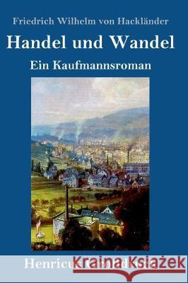 Handel und Wandel (Großdruck): Ein Kaufmannsroman Friedrich Wilhelm Von Hackländer 9783847836445