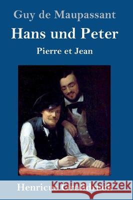 Hans und Peter (Großdruck): Pierre et Jean Guy De Maupassant 9783847836629 Henricus
