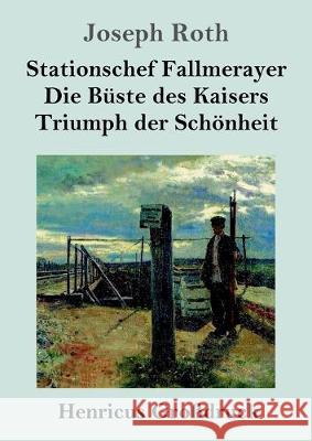 Stationschef Fallmerayer / Die Büste des Kaisers / Triumph der Schönheit (Großdruck): Drei Novellen Joseph Roth 9783847836858