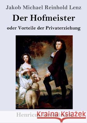 Der Hofmeister oder Vorteile der Privaterziehung (Großdruck): Eine Komödie Jakob Michael Reinhold Lenz 9783847836896 Henricus