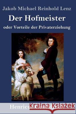 Der Hofmeister oder Vorteile der Privaterziehung (Großdruck): Eine Komödie Jakob Michael Reinhold Lenz 9783847836902 Henricus