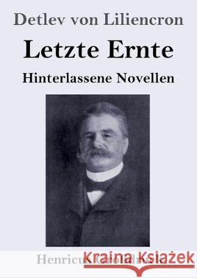 Letzte Ernte (Großdruck): Hinterlassene Novellen Detlev Von Liliencron 9783847837213