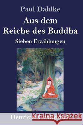 Aus dem Reiche des Buddha (Großdruck): Sieben Erzählungen Paul Dahlke 9783847837862