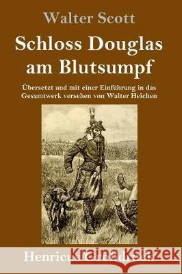 Schloss Douglas am Blutsumpf (Großdruck): Übersetzt und mit einer Einführung in das Gesamtwerk versehen von Walter Heichen Walter Scott 9783847838203