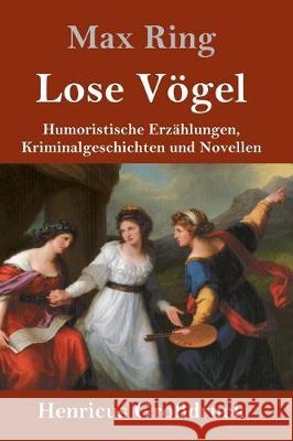 Lose Vögel (Großdruck): Humoristische Erzählungen, Kriminalgeschichten und Novellen Max Ring 9783847838760 Henricus