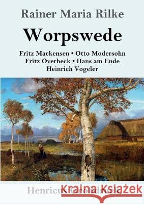 Worpswede (Großdruck): Fritz Mackensen, Otto Modersohn, Fritz Overbeck, Hans am Ende, Heinrich Vogeler Rainer Maria Rilke 9783847839002