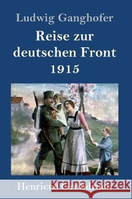 Reise zur deutschen Front 1915 (Großdruck) Ludwig Ganghofer 9783847839996 Henricus