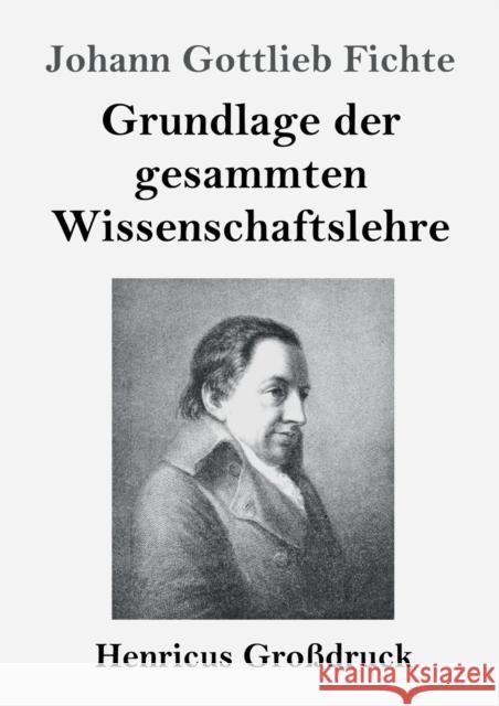 Grundlage der gesammten Wissenschaftslehre (Großdruck) Johann Gottlieb Fichte 9783847840084