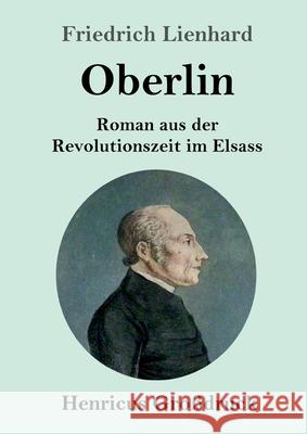 Oberlin (Großdruck): Roman aus der Revolutionszeit im Elsass Friedrich Lienhard 9783847840589 Henricus