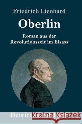 Oberlin (Großdruck): Roman aus der Revolutionszeit im Elsass Friedrich Lienhard 9783847840596 Henricus