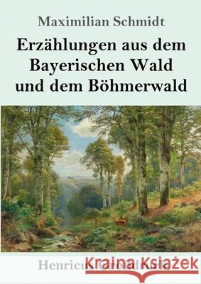 Erzählungen aus dem Bayerischen Wald und dem Böhmerwald (Großdruck) Maximilian Schmidt 9783847840657 Henricus