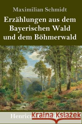 Erzählungen aus dem Bayerischen Wald und dem Böhmerwald (Großdruck) Maximilian Schmidt 9783847840664 Henricus