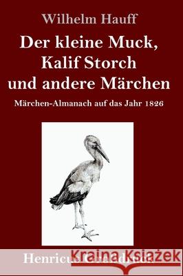 Der kleine Muck, Kalif Storch und andere Märchen (Großdruck): Märchen-Almanach auf das Jahr 1826 Wilhelm Hauff 9783847840770