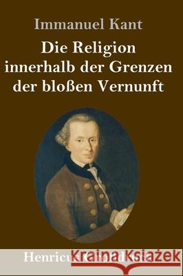 Die Religion innerhalb der Grenzen der bloßen Vernunft (Großdruck) Immanuel Kant 9783847840817 Henricus