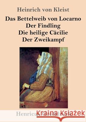 Das Bettelweib von Locarno / Der Findling / Die heilige Cäcilie / Der Zweikampf (Großdruck) Heinrich Von Kleist 9783847840824