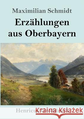 Erzählungen aus Oberbayern (Großdruck) Schmidt, Maximilian 9783847841012