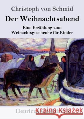 Der Weihnachtsabend (Großdruck): Eine Erzählung zum Weinachtsgeschenke für Kinder Christoph Von Schmid 9783847841210