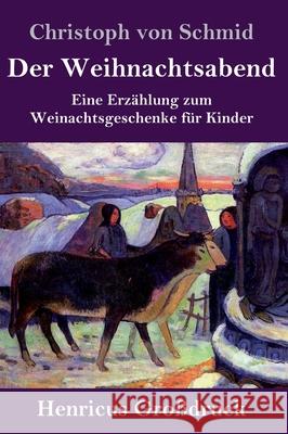 Der Weihnachtsabend (Großdruck): Eine Erzählung zum Weinachtsgeschenke für Kinder Christoph Von Schmid 9783847841227