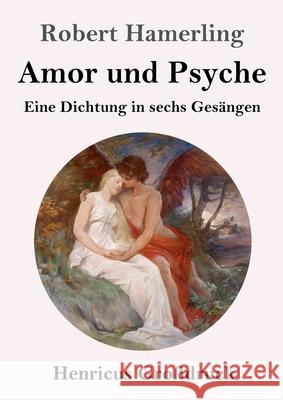 Amor und Psyche (Großdruck): Eine Dichtung in sechs Gesängen Robert Hamerling 9783847841319 Henricus