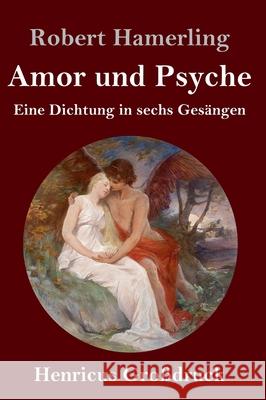 Amor und Psyche (Großdruck): Eine Dichtung in sechs Gesängen Robert Hamerling 9783847841326 Henricus