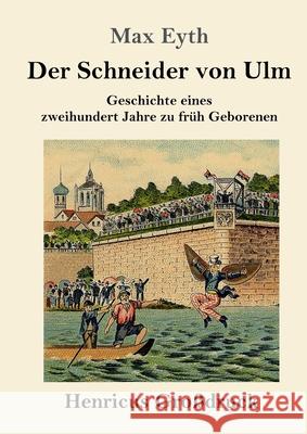 Der Schneider von Ulm (Großdruck): Geschichte eines zweihundert Jahre zu früh Geborenen Max Eyth 9783847841456 Henricus