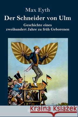 Der Schneider von Ulm: Geschichte eines zweihundert Jahre zu früh Geborenen Max Eyth 9783847841487 Henricus