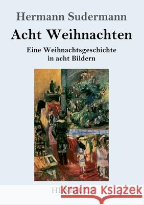 Acht Weihnachten: Eine Weihnachtsgeschichte in acht Bildern Hermann Sudermann 9783847841494