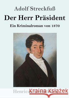 Der Herr Präsident (Großdruck): Ein Kriminalroman von 1870 Adolf Streckfuß 9783847841517 Henricus