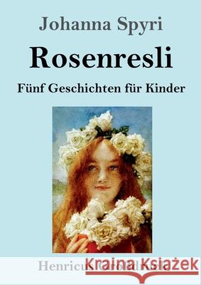 Rosenresli (Großdruck): Fünf Geschichten für Kinder Johanna Spyri 9783847841784 Henricus