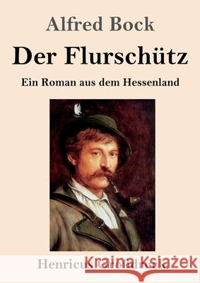 Der Flurschütz (Großdruck): Ein Roman aus dem Hessenland Alfred Bock 9783847841807