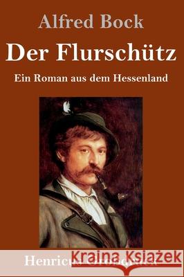 Der Flurschütz (Großdruck): Ein Roman aus dem Hessenland Alfred Bock 9783847841814