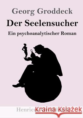 Der Seelensucher (Großdruck): Ein psychoanalytischer Roman Georg Groddeck 9783847841821