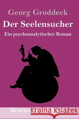 Der Seelensucher (Großdruck): Ein psychoanalytischer Roman Georg Groddeck 9783847841838