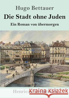 Die Stadt ohne Juden (Großdruck): Ein Roman von übermorgen Bettauer, Hugo 9783847841937