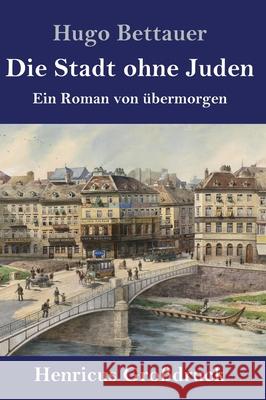 Die Stadt ohne Juden (Großdruck): Ein Roman von übermorgen Hugo Bettauer 9783847841944