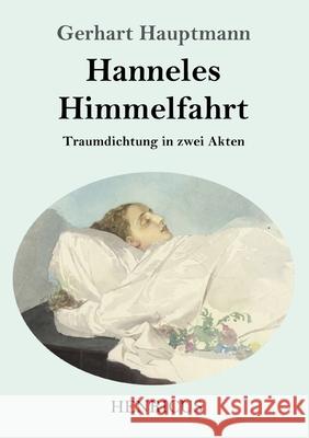 Hanneles Himmelfahrt: Traumdichtung in zwei Akten Gerhart Hauptmann 9783847843696 Henricus