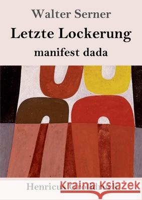 Letzte Lockerung (Großdruck): manifest dada Walter Serner 9783847843740 Henricus