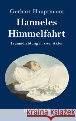 Hanneles Himmelfahrt: Traumdichtung in zwei Akten Gerhart Hauptmann 9783847843801