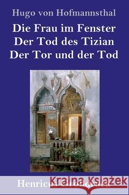 Die Frau im Fenster / Der Tod des Tizian / Der Tor und der Tod (Großdruck): Drei Dramen Hugo Von Hofmannsthal 9783847843832 Henricus