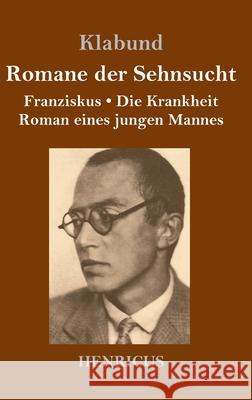 Romane der Sehnsucht: Franziskus / Die Krankheit / Roman eines jungen Mannes Klabund 9783847843856