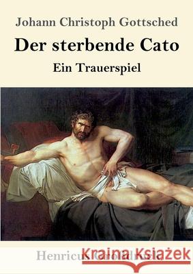 Der sterbende Cato (Großdruck): Ein Trauerspiel Johann Christoph Gottsched 9783847843924