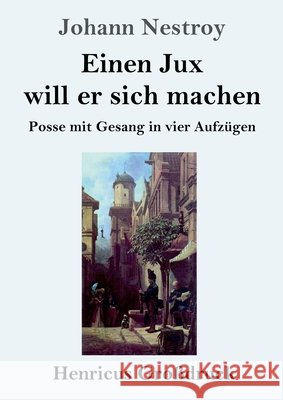 Einen Jux will er sich machen (Großdruck): Posse mit Gesang in vier Aufzügen Nestroy, Johann 9783847843962 Henricus