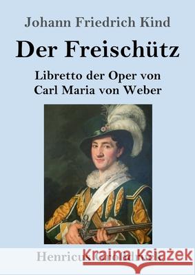 Der Freischütz (Großdruck): Libretto der Oper von Carl Maria von Weber Johann Friedrich Kind 9783847844044